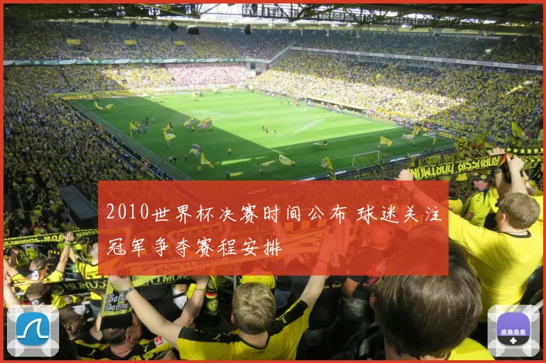 2010世界杯决赛时间公布 球迷关注冠军争夺赛程安排
