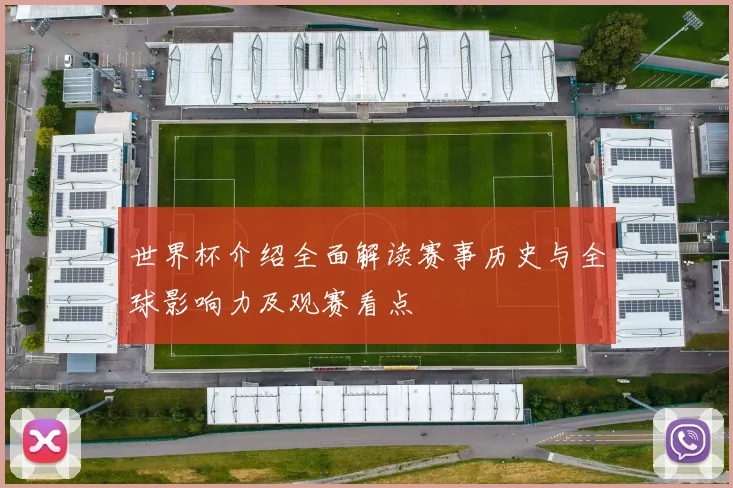 世界杯介绍全面解读赛事历史与全球影响力及观赛看点