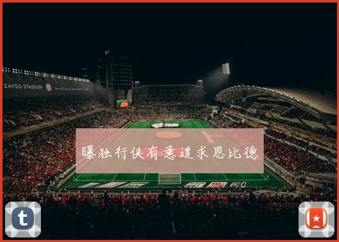 曝独行侠有意追求恩比德