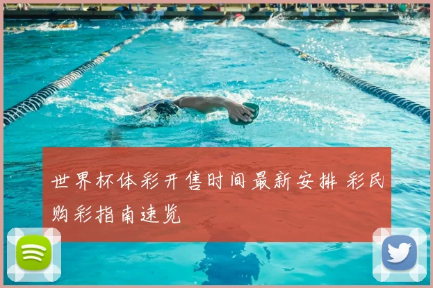 世界杯体彩开售时间最新安排 彩民购彩指南速览